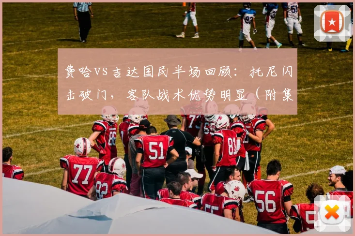 费哈vs吉达国民半场回顾:托尼闪击破门,客队战术优势明显(附集锦)
