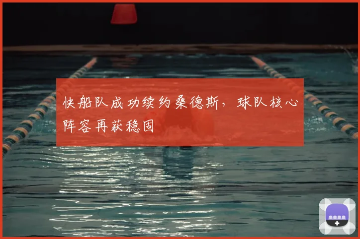 快船队成功续约桑德斯，球队核心阵容再获稳固