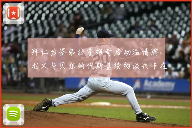 拜仁为签弗拉霍维奇启动温情牌,尤文与贝尔纳代斯基续约谈判卡在合同年限